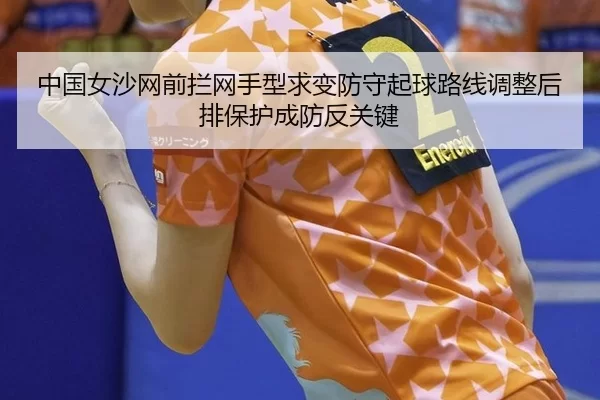 中国女沙网前拦网手型求变防守起球路线调整后排保护成防反关键